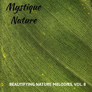 Mystique Nature - Beautifying Nature Melodies, Vol. 8