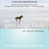 Die unbändige Seele. Ein Weg der Befreiung - Michael Alan Singer