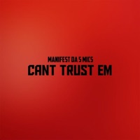 Can't Trust Em - Single - Manifest Da 5 Mics