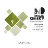 Max Reger - Works for Organ - Vol. 7 (Schuke-Orgel, Marktkirche in Halle) - Irénée Peyrot