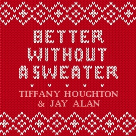 Better Without a Sweater Tiffany Houghton & Jay Alan