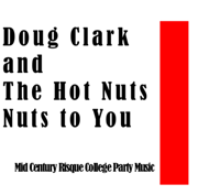 Doug Clark and the Hot Nuts - Nuts to You: Mid Century Risque College Party Music - Doug Clark And The Hot Nuts