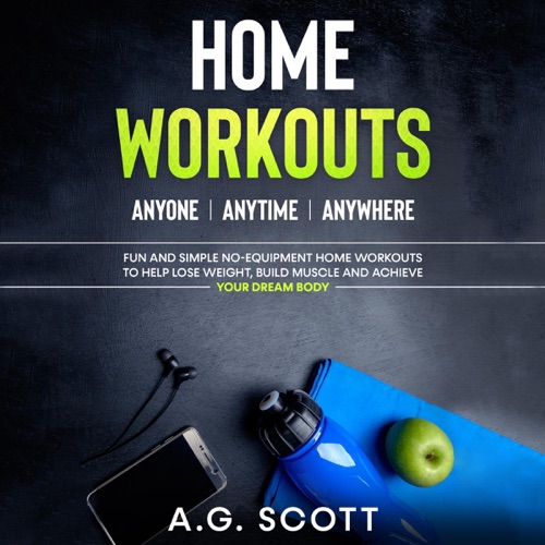 Home Workouts: Anyone  Anytime  Anywhere: Fun and Simple No - Equipment Home Workouts to Help Lose Weight, Build Muscle and Achieve Your Dream Body (Unabridged) cover