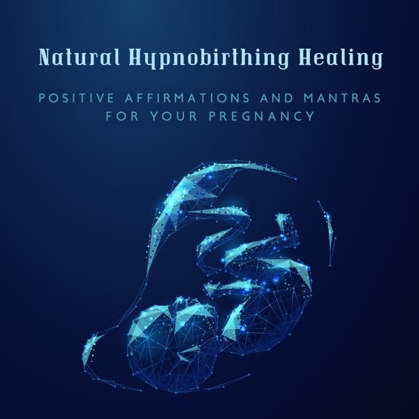 Natural Hypnobirthing Healing: Positive Affirmations and Mantras for Your Pregnancy