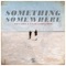 Something, Somewhere (feat. Caleb James Smith) - Colt Liles lyrics