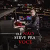 Bruno Rosa - Ele Não Serve Pra Você