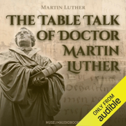 The Table Talk of Doctor Martin Luther (Unabridged)