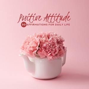 Positive Attitude: 30 Affirmations for Daily Life