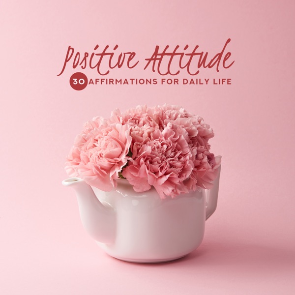Positive Attitude: 30 Affirmations for Daily Life