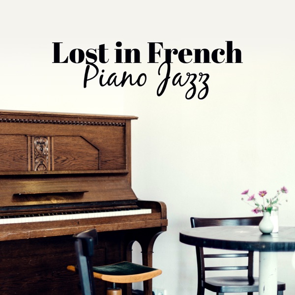 Lost in French Piano Jazz: Relaxing Background for Restaurant & Coffee Shop, Gentle Piano for Romantic Dinner, Café Lounge Jazz Club