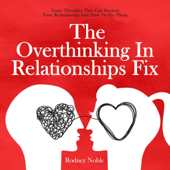 The Overthinking in Relationships Fix: Toxic Thoughts That Can Destroy Your Relationship and How to Fix Them (Unabridged) - Rodney Noble Cover Art