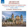 Archivo de Guatemala: Music from the Guatemala City Cathedral Archive - El Mundo & Richard Savino