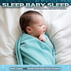 Sleep Baby Sleep: Rain Sounds and Baby Lullaby Music For Deep Sleep