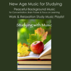 Studying with Music: New Age Music for Studying, Peaceful Background Music for Concentration, Brain Power & Focus on Learning, Work & Relaxation Study Music Playlist - Studying Music Artist