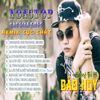 Nonstop Các Liên Khúc Remix Cực Chất - Hoang Tu Hi Bao Huy
