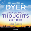 Change Your Thoughts Meditation - Dr. Wayne W. Dyer