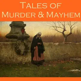 Tales of Murder and Mayhem: 40 Classic Short Stories