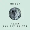 Henry And The Waiter - Oh Boy