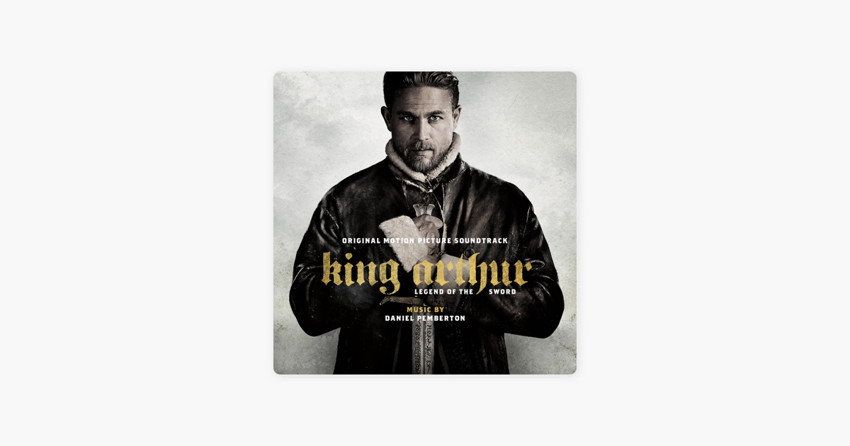 King Arthur: Legend of the Sword (Original Motion Picture Soundtrack) by  Daniel Pemberton on Apple Music