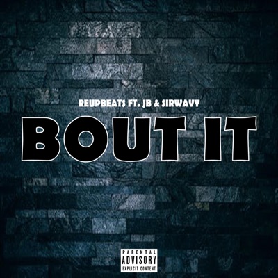Bout It (feat. Reupbeats, Jb & Sir Wavy) - Single