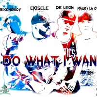I Do What I Wanna (feat. Bixchoboy, Deleon & Maury) - Single - Ekisele
