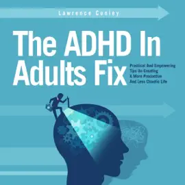 The ADHD in Adults Fix: Practical and Empowering Tips on Creating a More Productive and Less Chaotic Life (Unabridged)