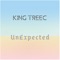 Unexpected - King Treec lyrics