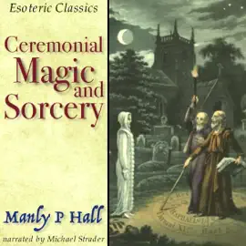 Ceremonial Magic and Sorcery: Esoteric Classics (Unabridged)