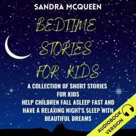 Bedtime Stories for Kids: A Collection of Short Stories for Kids. Help Children Fall Asleep Fast and Have a Relaxing Night’s Sleep with Beautiful Dreams (Unabridged)