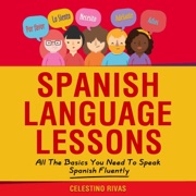 Spanish Language Lessons: All the Basics You Need to Speak Spanish Fluently (Learn Spanish for Beginners) (Unabridged) - Celestino Rivas & Leslie Pérez