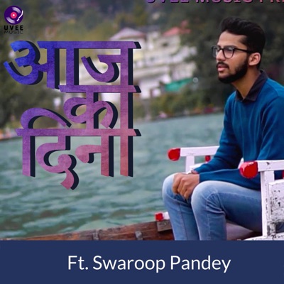 Aaj Ka Dina (feat. Swaroop Pandey) - Single