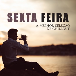 Sexta Feira – A melhor seleção de Chillout para relaxar após o trabalho, happy hour com amigos, tomar um drink, descansar, aliviar o estresse, renovar as energias e curtir o momento