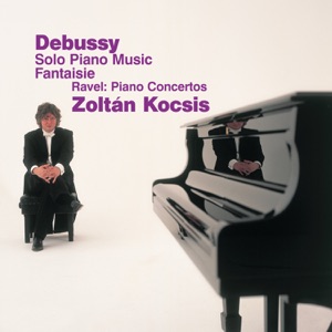 Zoltán Kocsis - Debussy: Solo Piano Music - Fantaisie & Ravel: Piano Concertos