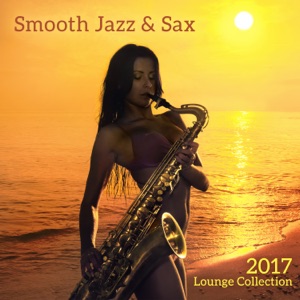 Smooth Jazz & Sax: 2017 Lounge Collection, Easy Listening Music, Club Ambient