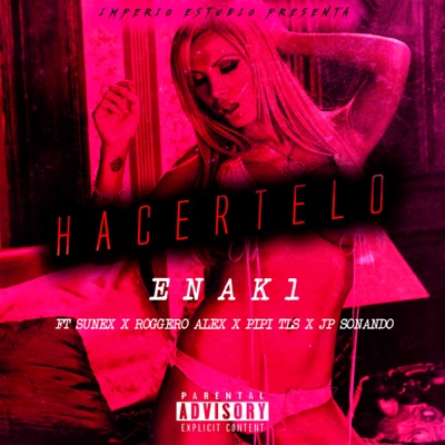 Hacertelo - Enak1 (feat. Pipi tls, Roggero Alex, JP Sonando & Sunex) - Single
