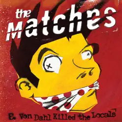 E Von Dahl Killed the Locals - The Matches