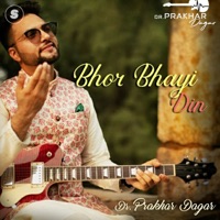 Bhor Bhayi Din - Single - Dr. Prakhar Dagar