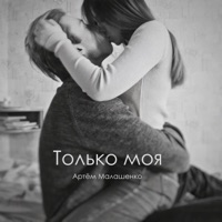 Только моя - Single - Артём Малашенко