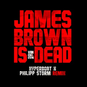 James Brown Is Dead (HyperBoat X P. Storm Remix) - Single (HyperBoat X P. Storm Remix)