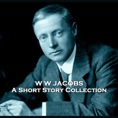 The Short Stories of W W Jacobs: Including the famed 'The Monkey's Paw' among his lesser known but equally impressive stories