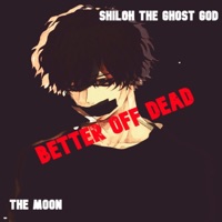 b e t t e r o f f d e a d (feat. The Moon) - Single - Shiloh the Ghost God