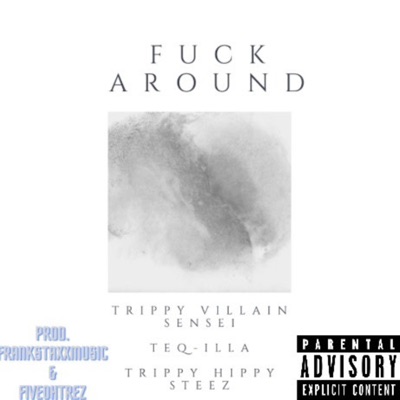 Fuck Around (feat. Teq-Illa & Trippy Hippy Steez) - Single