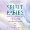 Spirit Babies: How to Communicate with the Child You're Meant to Have (Unabridged) - Walter Makichen