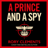 A Prince and a Spy - Rory Clements