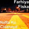 Nafta Ku Ciilanayd - Farhiya Fiska