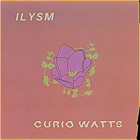 Ilysm - Single - Curio Watts