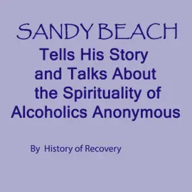 Sandy Beach Tells His Story and Talks About the Spirituality of Alcoholics Anonymous (Original Recording)