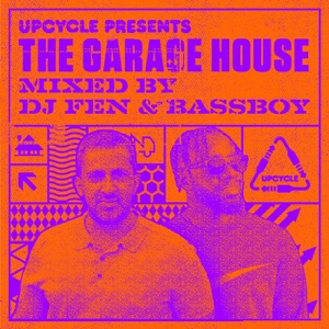 UpCycle presents the Garage House (Mixed by DJ Fen & Bassboy)