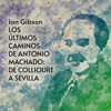 Los últimos caminos de Antonio Machado: De Collioure a Sevilla - Ian Gibson