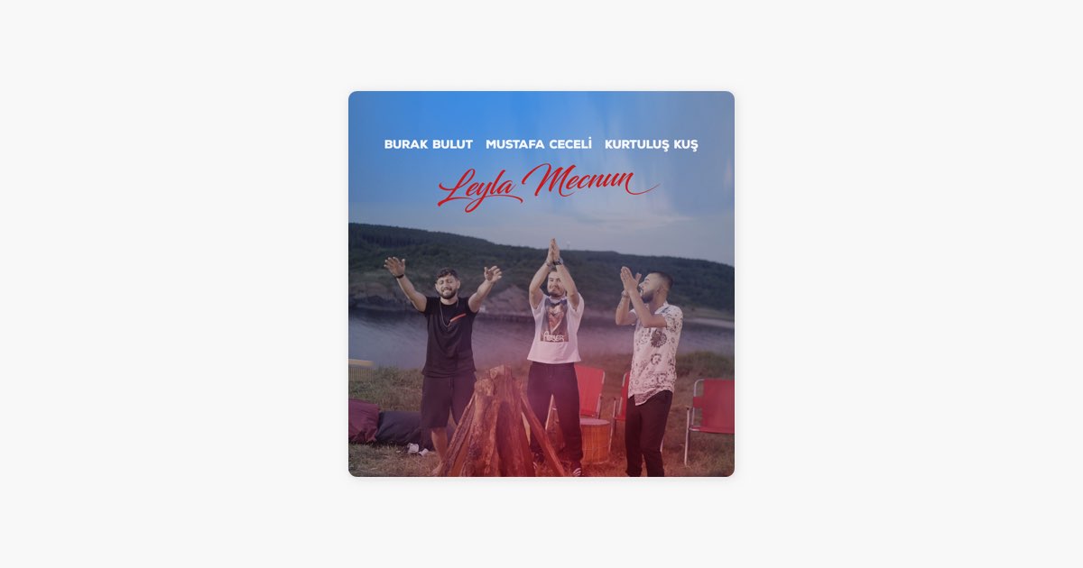 Leyla Mecnun - Burak Bulut, Mustafa Ceceli & Kurtuluş Kuş Şarkısı - Apple  Music